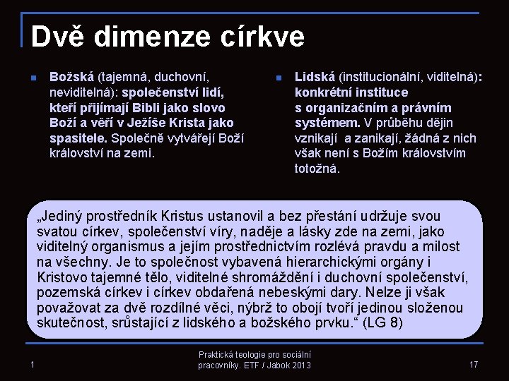 Dvě dimenze církve n Božská (tajemná, duchovní, neviditelná): společenství lidí, kteří přijímají Bibli jako