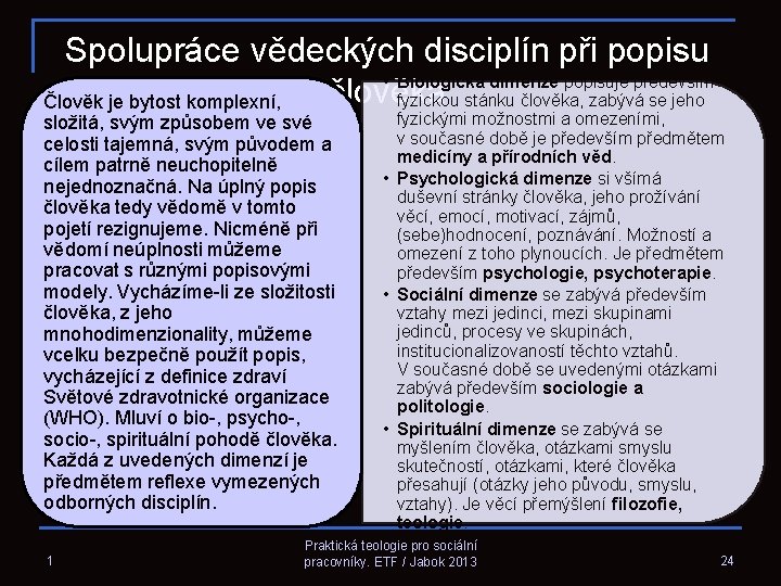 Spolupráce vědeckých disciplín při popisu • Biologická dimenze popisuje především člověka fyzickou stánku člověka,