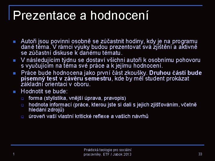 Prezentace a hodnocení n n Autoři jsou povinni osobně se zúčastnit hodiny, kdy je