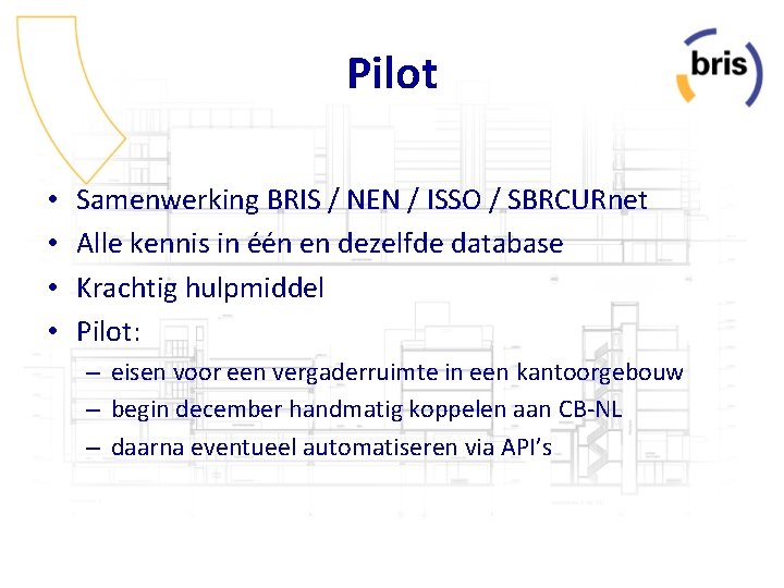 Pilot • • Samenwerking BRIS / NEN / ISSO / SBRCURnet Alle kennis in