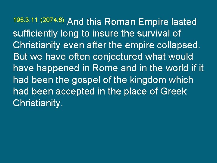 195: 3. 11 (2074. 6) And this Roman Empire lasted sufficiently long to insure