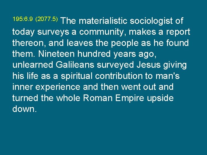 195: 6. 9 (2077. 5) The materialistic sociologist of today surveys a community, makes