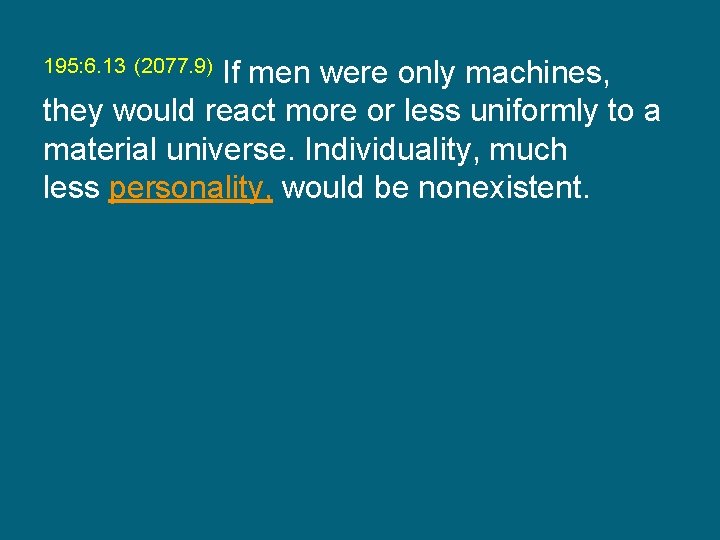 195: 6. 13 (2077. 9) If men were only machines, they would react more