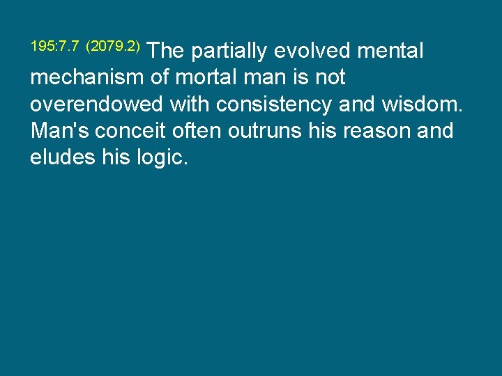 195: 7. 7 (2079. 2) The partially evolved mental mechanism of mortal man is