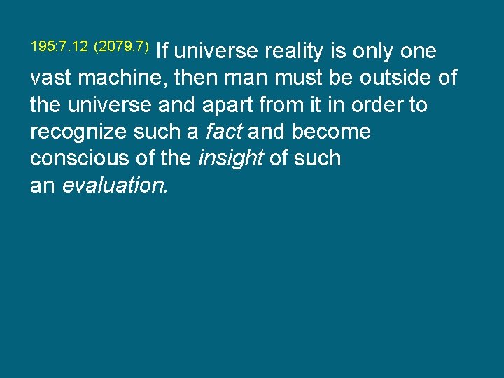 195: 7. 12 (2079. 7) If universe reality is only one vast machine, then