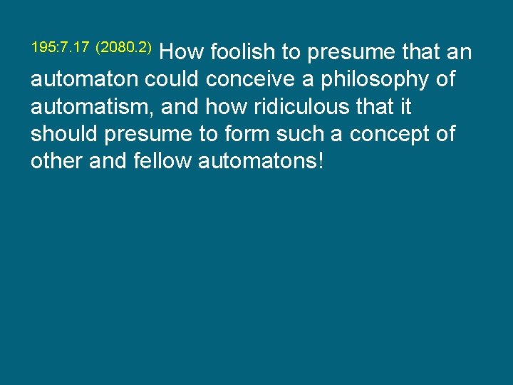 195: 7. 17 (2080. 2) How foolish to presume that an automaton could conceive