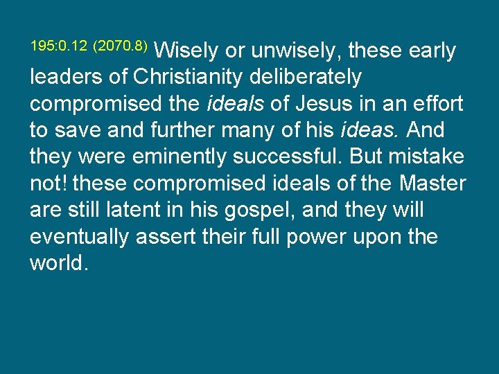 195: 0. 12 (2070. 8) Wisely or unwisely, these early leaders of Christianity deliberately