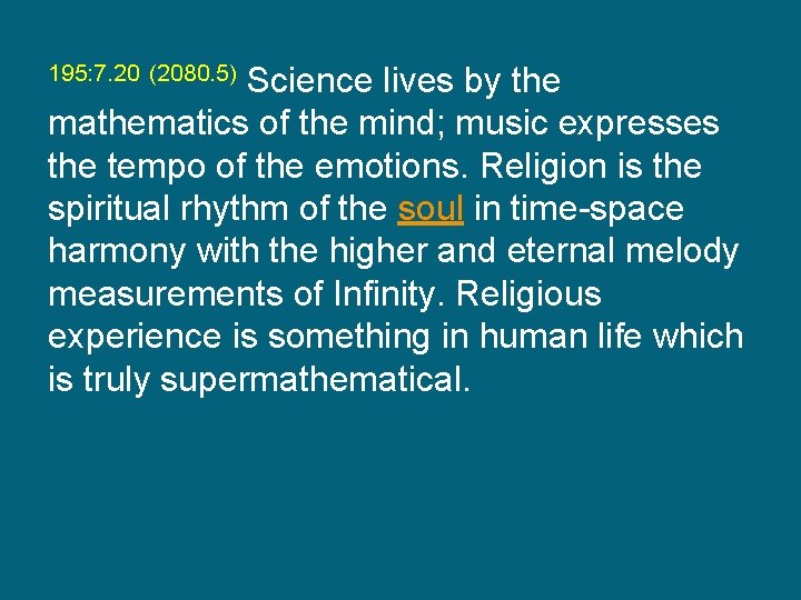 195: 7. 20 (2080. 5) Science lives by the mathematics of the mind; music