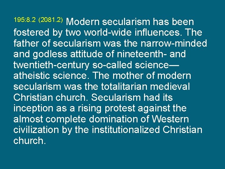 195: 8. 2 (2081. 2) Modern secularism has been fostered by two world-wide influences.