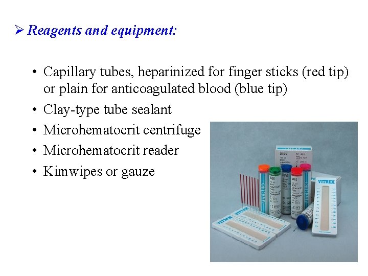 Ø Reagents and equipment: • Capillary tubes, heparinized for finger sticks (red tip) or