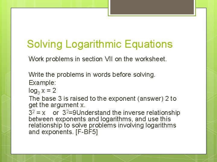 Solving Logarithmic Equations Work problems in section VII on the worksheet. Write the problems