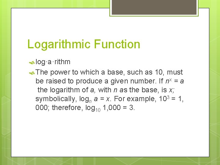 Logarithmic Function log·a·rithm The power to which a base, such as 10, must be