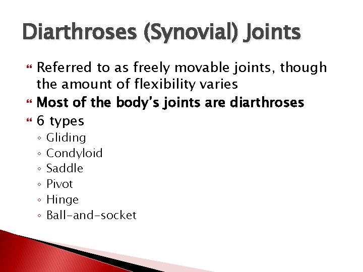 Diarthroses (Synovial) Joints Referred to as freely movable joints, though the amount of flexibility