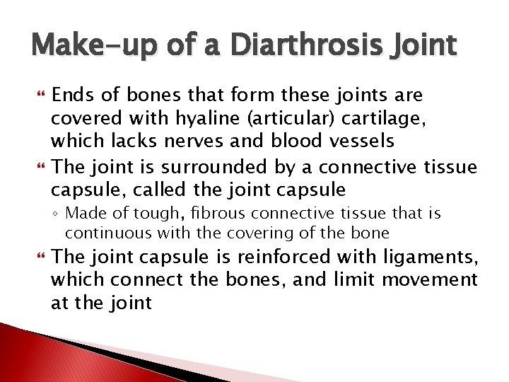 Make-up of a Diarthrosis Joint Ends of bones that form these joints are covered