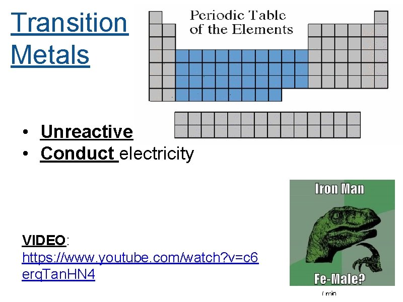 Transition Metals • Unreactive • Conduct electricity VIDEO: https: //www. youtube. com/watch? v=c 6