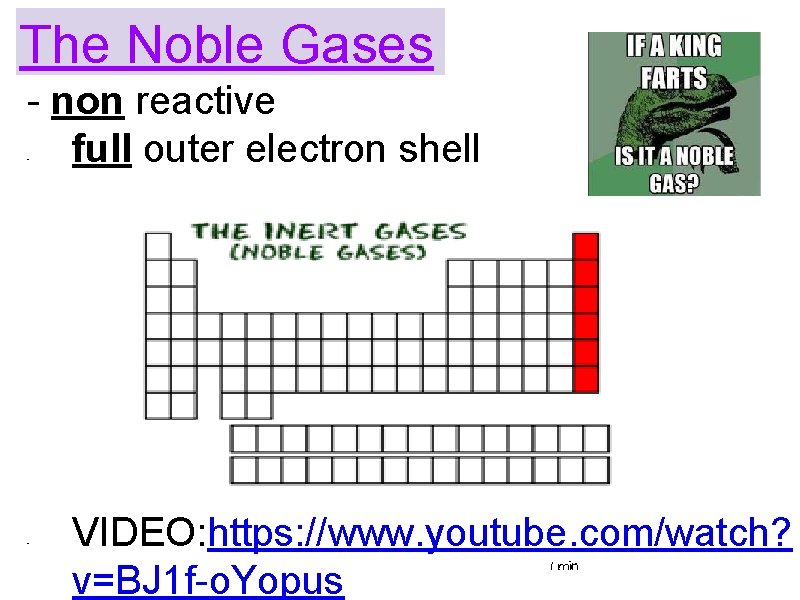The Noble Gases - non reactive full outer electron shell - - VIDEO: https: