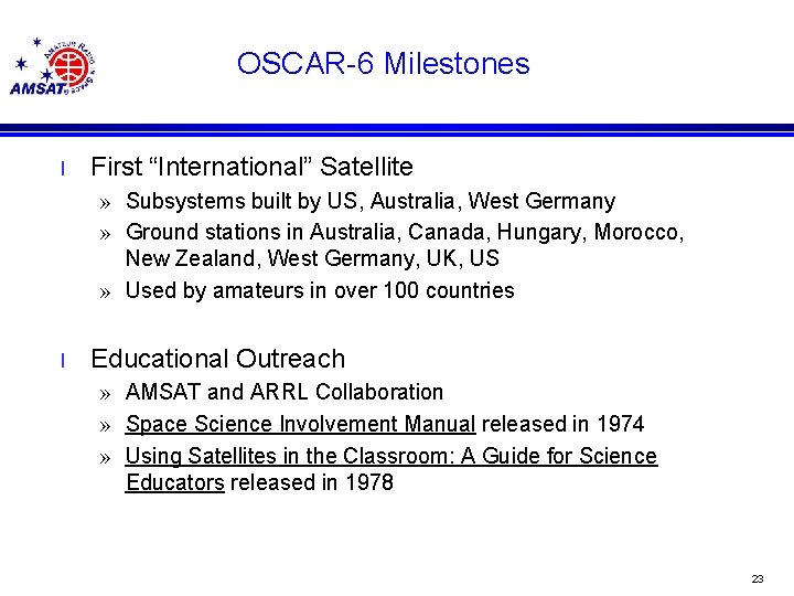 OSCAR-6 Milestones l First “International” Satellite » Subsystems built by US, Australia, West Germany