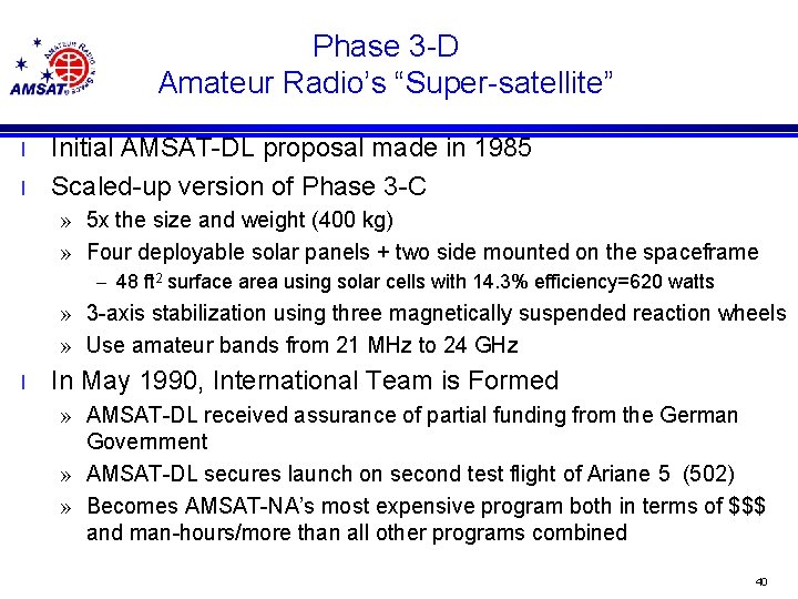 Phase 3 -D Amateur Radio’s “Super-satellite” l l Initial AMSAT-DL proposal made in 1985
