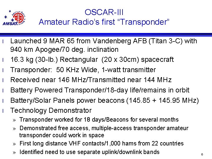 OSCAR-III Amateur Radio’s first “Transponder” l l l l Launched 9 MAR 65 from