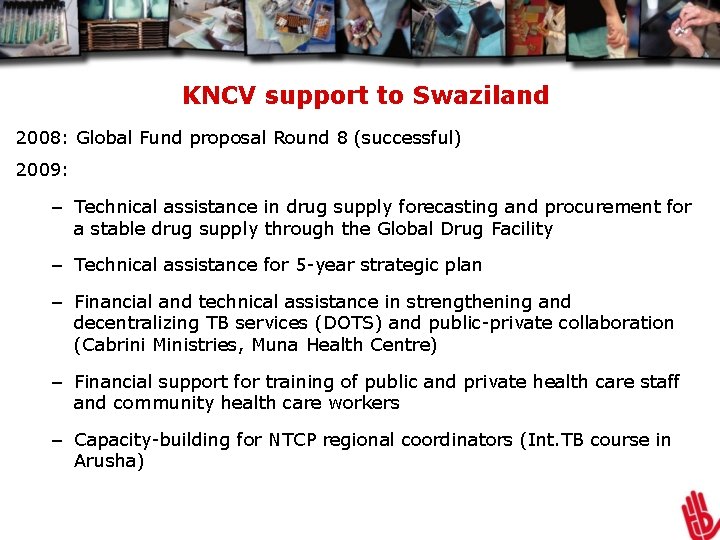 KNCV support to Swaziland 2008: Global Fund proposal Round 8 (successful) 2009: – Technical