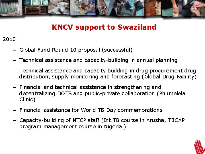 KNCV support to Swaziland 2010: – Global Fund Round 10 proposal (successful) – Technical