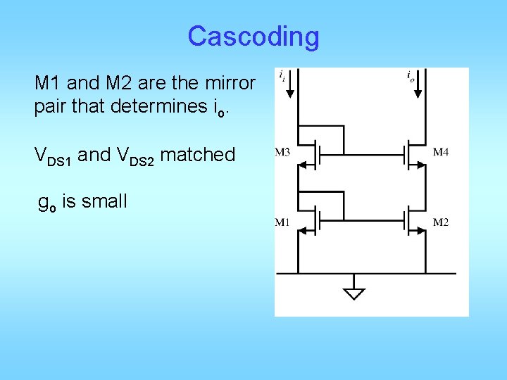 Cascoding M 1 and M 2 are the mirror pair that determines io. VDS