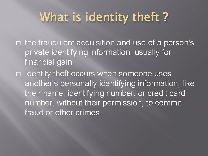 What is identity theft ? � � the fraudulent acquisition and use of a