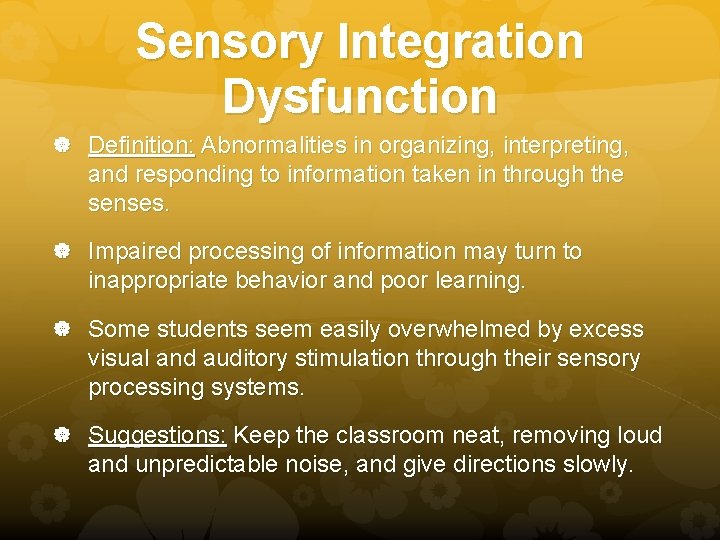Sensory Integration Dysfunction Definition: Abnormalities in organizing, interpreting, and responding to information taken in