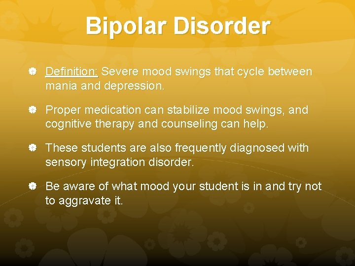 Bipolar Disorder Definition: Severe mood swings that cycle between mania and depression. Proper medication
