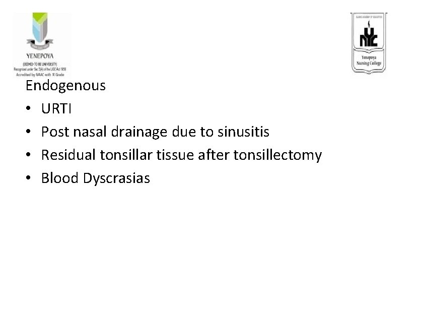 Endogenous • URTI • Post nasal drainage due to sinusitis • Residual tonsillar tissue