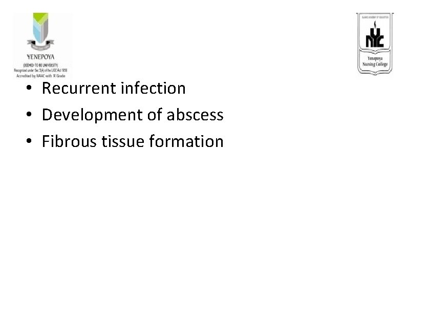  • Recurrent infection • Development of abscess • Fibrous tissue formation 