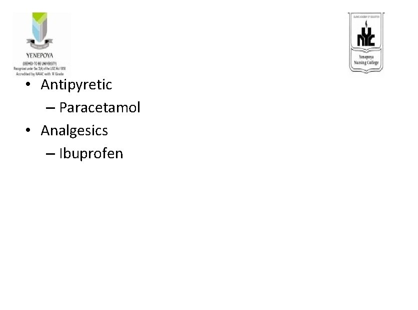  • Antipyretic – Paracetamol • Analgesics – Ibuprofen 