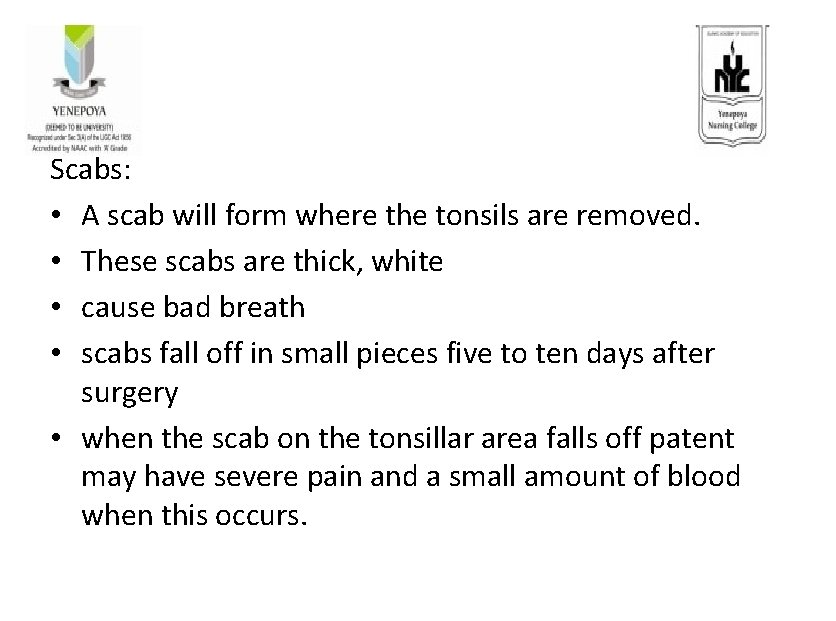 Scabs: • A scab will form where the tonsils are removed. • These scabs