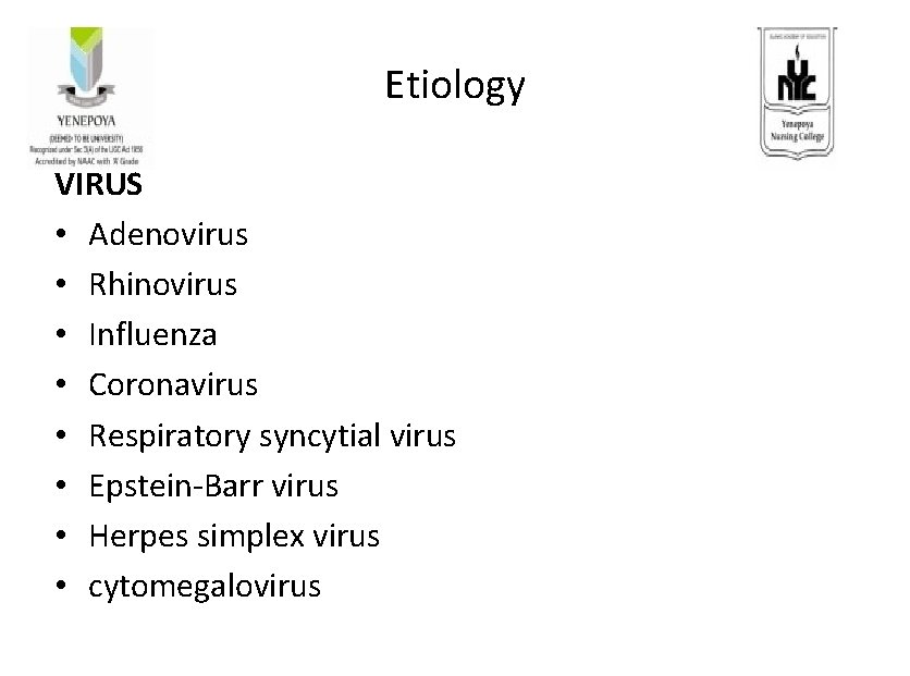 Etiology VIRUS • Adenovirus • Rhinovirus • Influenza • Coronavirus • Respiratory syncytial virus