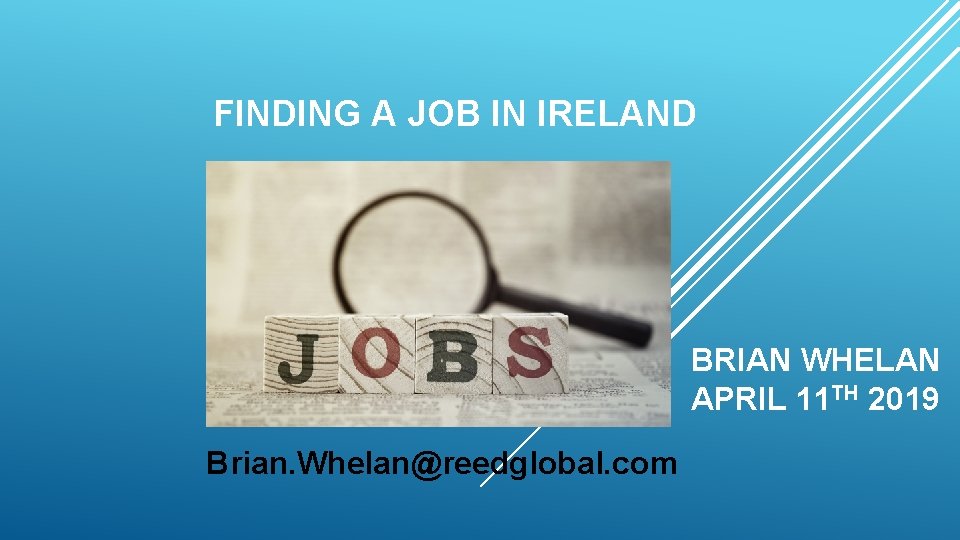 FINDING A JOB IN IRELAND BRIAN WHELAN APRIL 11 TH 2019 Brian. Whelan@reedglobal. com