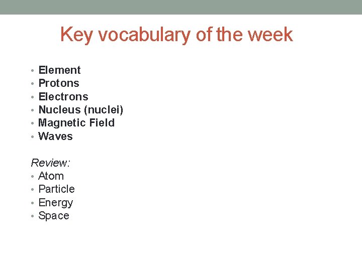 Key vocabulary of the week • • • Element Protons Electrons Nucleus (nuclei) Magnetic