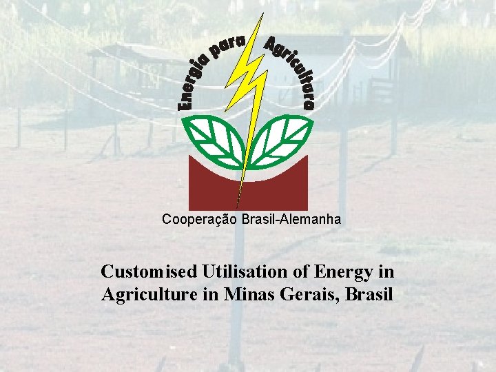 Cooperação Brasil-Alemanha Customised Utilisation of Energy in Agriculture in Minas Gerais, Brasil 