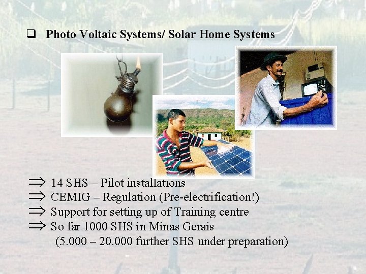 q Photo Voltaic Systems/ Solar Home Systems Þ 14 SHS – Pilot installations Þ