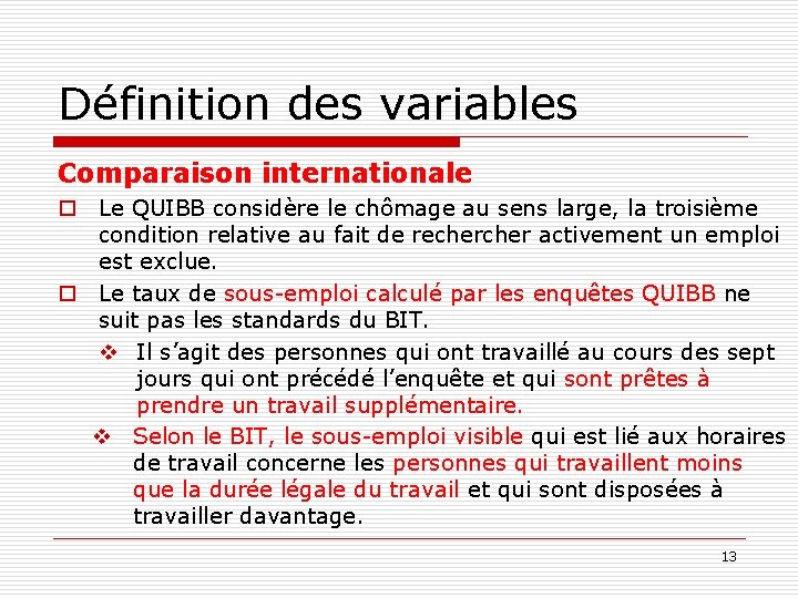 Définition des variables Comparaison internationale o Le QUIBB considère le chômage au sens large,