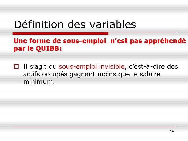 Définition des variables Une forme de sous-emploi n’est pas appréhendé par le QUIBB: o