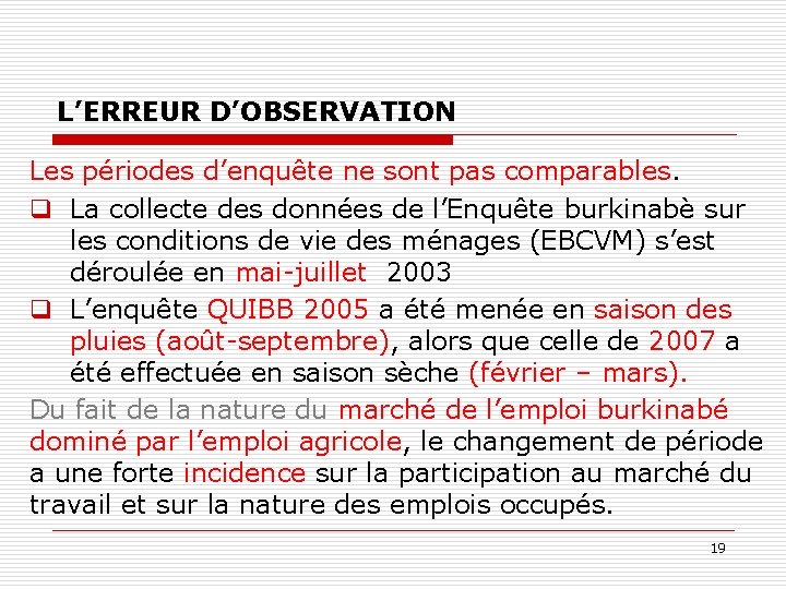 L’ERREUR D’OBSERVATION Les périodes d’enquête ne sont pas comparables. q La collecte des données