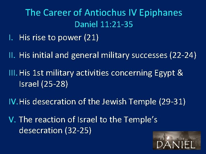 The Career of Antiochus IV Epiphanes Daniel 11: 21 -35 I. His rise to