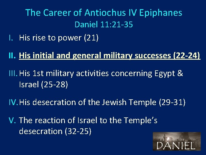 The Career of Antiochus IV Epiphanes Daniel 11: 21 -35 I. His rise to