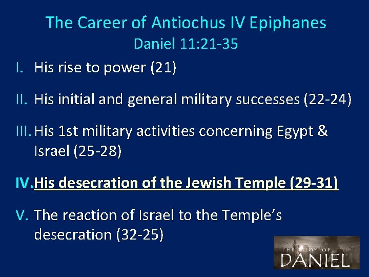 The Career of Antiochus IV Epiphanes Daniel 11: 21 -35 I. His rise to