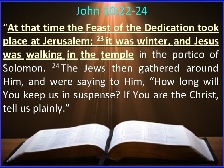 John 10: 22 -24 “At that time the Feast of the Dedication took place