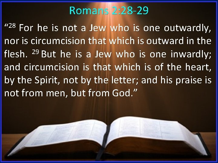 Romans 2: 28 -29 “ 28 For he is not a Jew who is