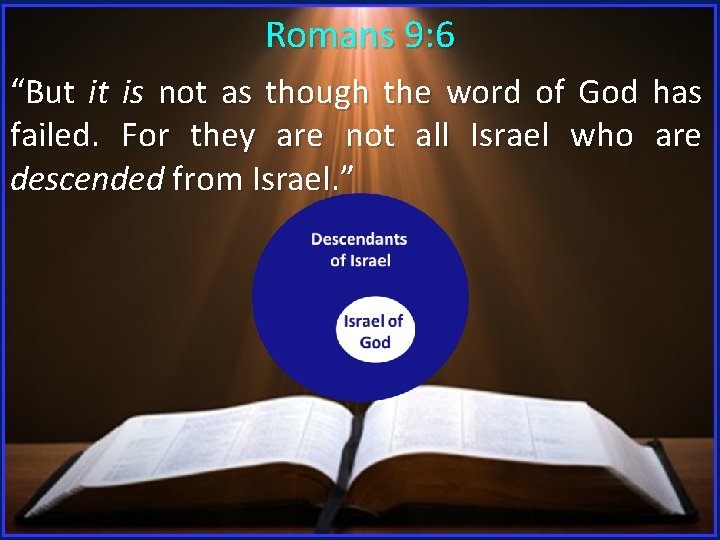 Romans 9: 6 “But it is not as though the word of God has