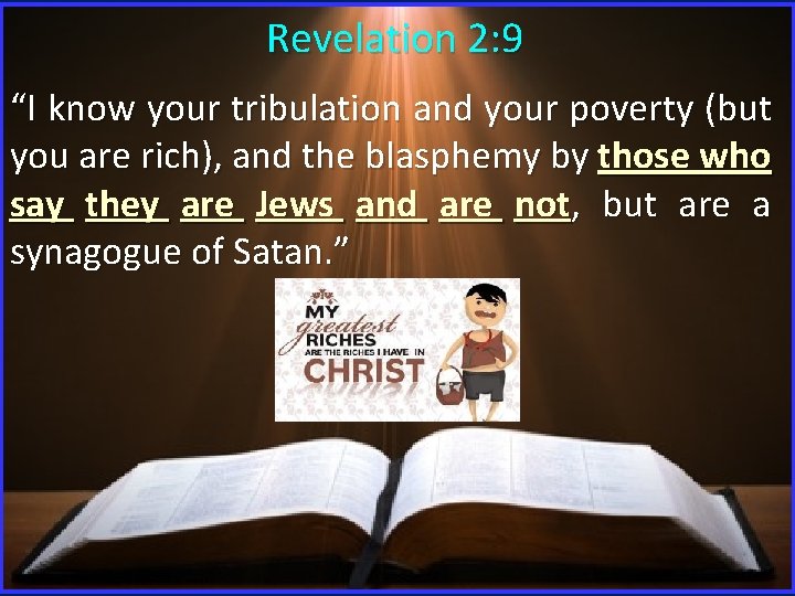 Revelation 2: 9 “I know your tribulation and your poverty (but you are rich),