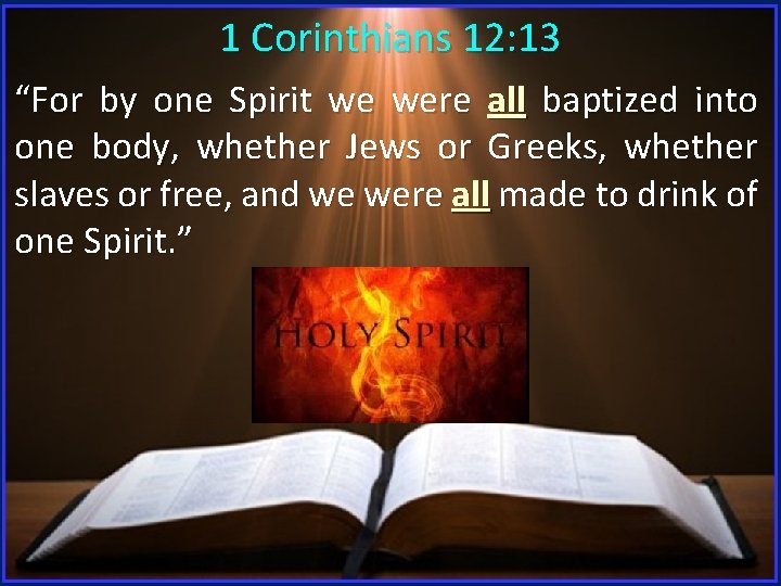 1 Corinthians 12: 13 “For by one Spirit we were all baptized into one