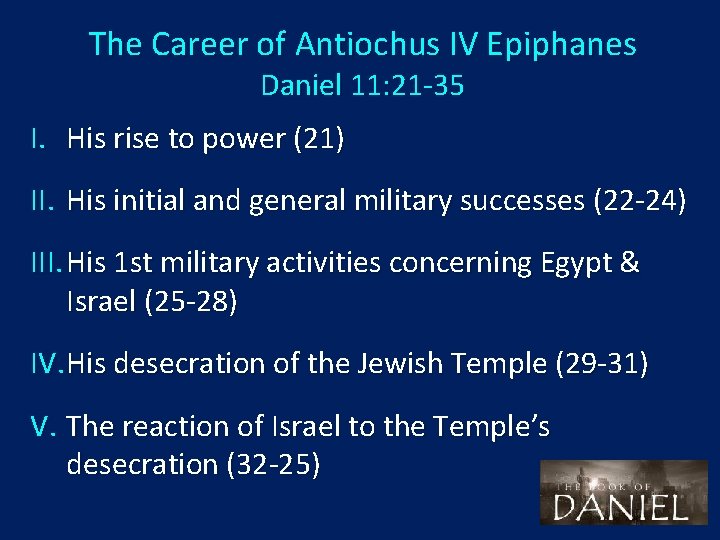 The Career of Antiochus IV Epiphanes Daniel 11: 21 -35 I. His rise to